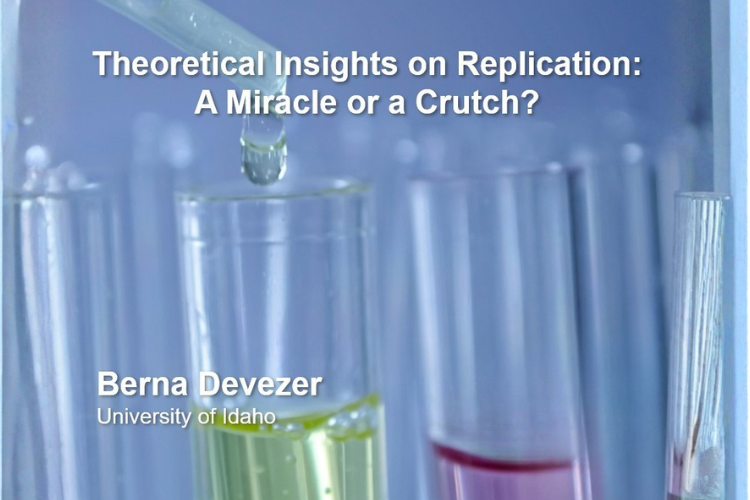 Poster - Speaker: Berna Devezer, University of Idaho Title: Theoretical Insights on Replication: A Mirarcle or a Crutch