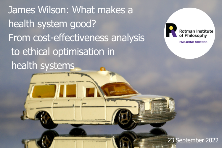 Poster - Speaker: James Wilson, University College London Title: What makes a health system good? From cost-effectiveness analysis to ethical optimisation in health systems