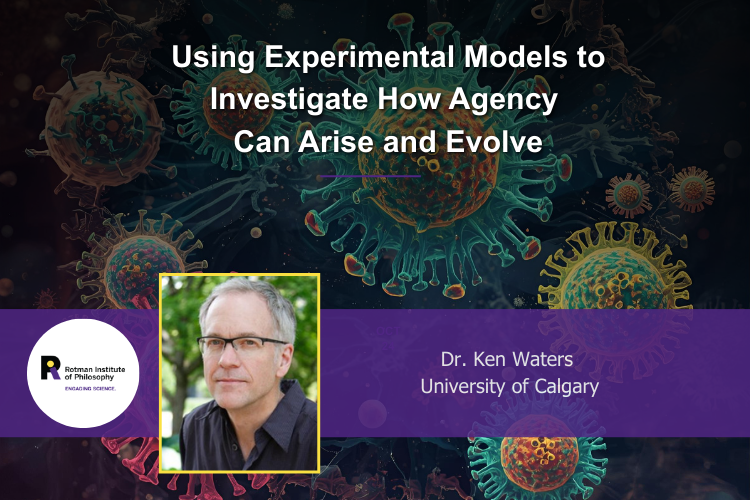 Poster - Speaker: Ken Waters, University of Calgary Title: Using Experimental Models to Investigate How Agency Can Arise and Evolve