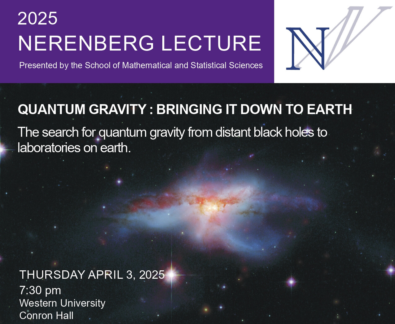 Poster - Speaker: Francesca Vidotto, Western University Title: Quantum Gravity: Bringing it Down to Earth. The Search for Quantum Gravity from Distant Black Holes to Labratories on Earth
