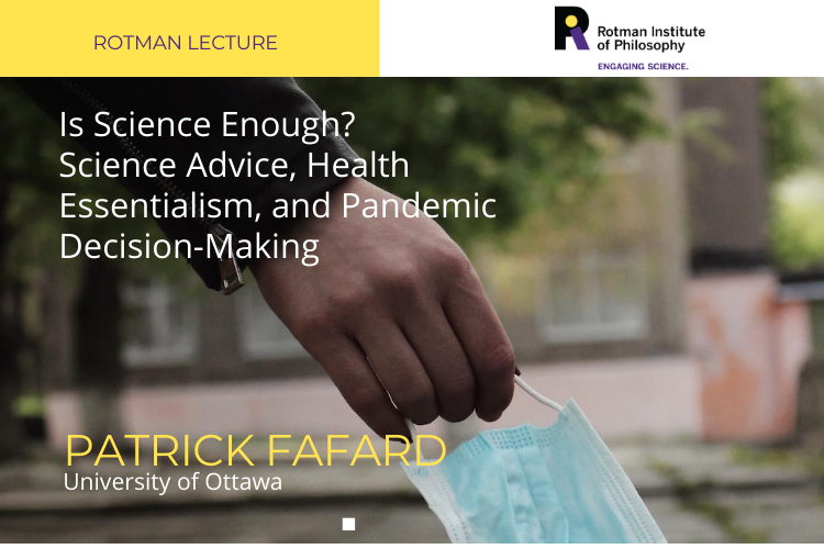 Poster - Speaker: Patrick Fafard, University of Ottawa Title: Is Science Enough? Science Advice, Health Essentialism, and Pandemic Decision-Making